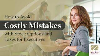 How to Avoid Costly Mistakes with Stock Options and Taxes for Executives