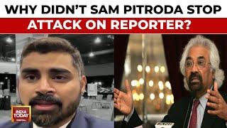 Why Didn't Sam Pitroda Intervene When India Today's Rohit Sharma Was Attacked?