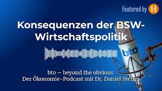 Konsequenzen der BSW-Wirtschaftspolitik | bto – der Ökonomie-Podcast von Dr. Daniel Stelter