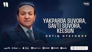 Ortiq Otajonov - Yakparda suvora, Savti suvora, Kelsun (audio)