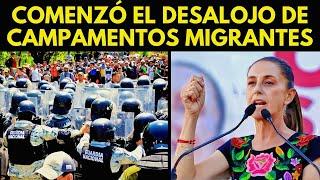 ¡COMENZÓ EL DESALOJO DE CAMPAMENTOS MIGRANTES EN MÉXICO!