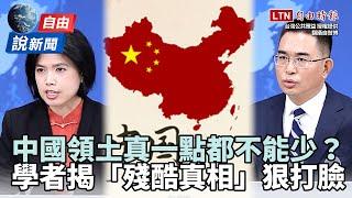 自由說新聞》中國領土真一點都不能少？學者揭「殘酷真相」狠打臉