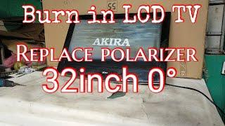 HOW TO REPLACE  POLARIZER  BURN On SCREEN AKIRA 32inch LCD TV