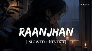 Raanjhan (Slowed + Reverb) | Parampara Tandon | Do Patti | SR Lofi