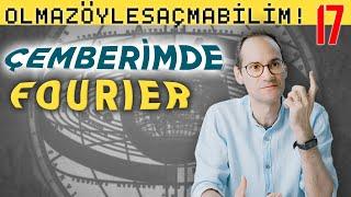 Çemberimde Fourier - Olmaz Öyle Saçma Bilim - Prof. Erkcan Özcan - B17