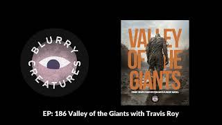 EP: 186 Valley of the Giants with Travis Roy - Blurry Creatures