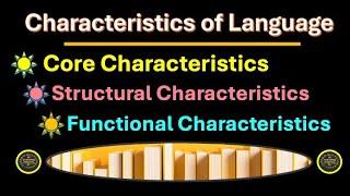 Characteristics of language: Core Characteristics, Structural and Functional Characteristics