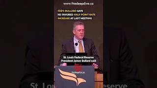 Fed's Bullard says he favored half-point rate increase at last meeting