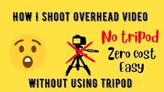 How to Shoot Overhead Video Without Tripod |   DIY cheap video setup |