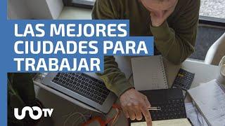 Revelan las mejores ciudades para trabajar en México