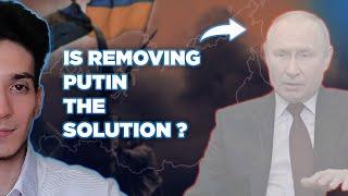 Is Removing Putin the Solution to the Ukraine war?