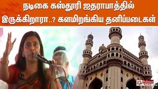 நடிகை கஸ்தூரி ஐதராபாத்தில் இருக்கிறாரா..? களமிறங்கிய தனிப்படைகள்