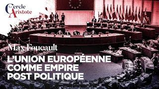 L'UE un empire post-politique I Max foucault