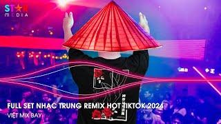 NHẠC TRUNG QUỐC REMIX 2024 - NHẠC HOA REMIX HOT TIKTOK - FULL SET NHẠC TRUNG REMIX HAY NHẤT 2024