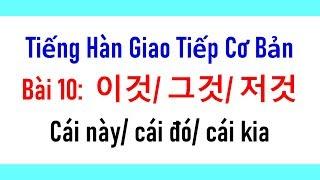 [BÀI 10:  이것/ 그것/ 저것 CÁI NÀY / CÁI ĐÓ / CÁI KIA | TIẾNG HÀN GIAO TIẾP CƠ BẢN | Hàn Quốc Sarang