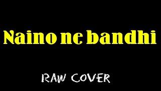 Naino ne bandhi | Raw