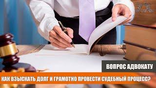 Как взыскать долг и грамотно провести судебный процесс? | Вопрос адвокату