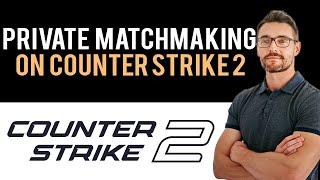  How to Play Counter Strike 2 Private Matchmaking with Friends (Full Guide)