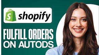 How To Fulfill Orders On Shopify AutoDS (2024) Full Guide