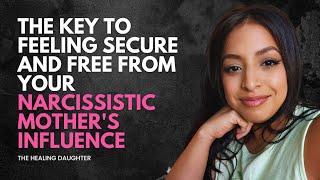 The Key to Feeling Secure and Free from Your Narcissistic Mother's Influence