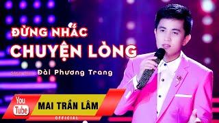 Đừng Nhắc Chuyện Lòng - Mai Trần Lâm [Official]