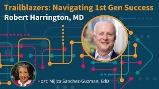 Trailblazers: Navigating 1st Gen Success - Robert Harrington, MD