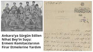 Ankara'ya Sürgün Edilen Nihat Bey'in Suçu: Ermeni Komitacılarının Firar Etmelerine Yardım