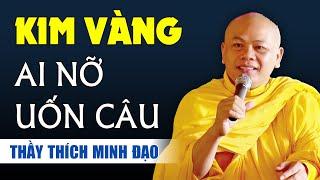 KIM VÀNG AI NỠ UỐN CÂU | Thầy Thích Minh Đạo | Trụ trì: Tu viện Minh Đạo thuyết giảng