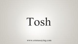 How To Say Tosh