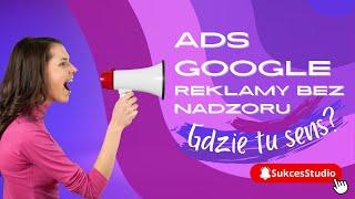 ADS Google - reklamy bez nadzoru - SukcesStudio.pl - osiągnij ze mną swój sukces w Biznesie