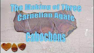 The Making of Three Carnelian Agate Cabochons