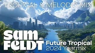 Sam Feldt 2024 Yearmix: Future Tropical (Tropical House, Melodic House, Afrohouse 4-hour DJ Mixtape)