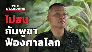 ฟังชัดๆ แม่ทัพภาค 2 ตอบปมขัดแย้งไทย-กัมพูชา ไม่สนฟ้องศาลโลก | THE STANDARD EXCLUSIVE
