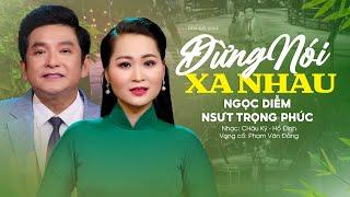Mê Ngất Cặp Đôi Tân Cổ 2024 Hay Nhất Hiện Nay | Đừng Nói Xa Nhau - Ngọc Diễm x Nsut Trọng Phúc