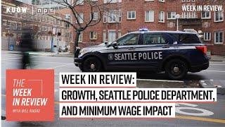 Week in Review: growth, Seattle Police Department, and minimum wage impact