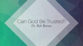 "Can God Be Trusted?" -Bob Barnes