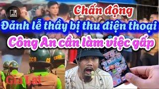 Toang Đánh lễ thầy bị thu điện thoại. Chia sẽ để pháp luật vào cuộc.