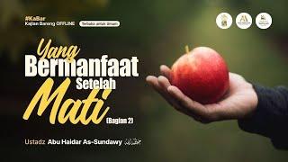 [Live Rec.] Yang Bermanfaat Setelah Mati-2 - Ustadz Abu Haidar As-Sundawy حفظه الله