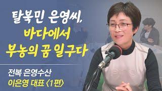 [이은영 1편] 탈북민 은영씨, 바다에서 부농의 꿈을 일궈가다ㅣ 녀성일꾼성공시대