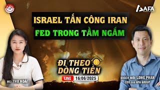 ISRAEL TẤN CÔNG IRAN, FED TRONG TẦM NGẮM | #ĐTDT 16/06/2025