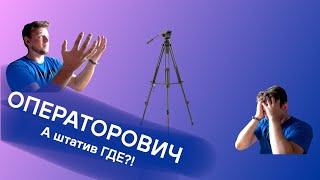 ОПЕРАТОРОВИЧ. А штатив где?! ‍️