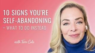 10 Signs You're Self-Abandoning + What To Do Instead - Terri Cole