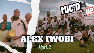 ALEX IWOBI Mic'd up Part 2 and P17 Cup Extended highlights