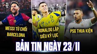 TIN TRƯA 23/11: RONALDO LẬP SIÊU KỶ LỤC, MESSI TỪ CHỐI BARCELONA, PSG THUA KIỆN TRƯỚC MBAPPE