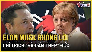 Bất ngờ lý do tỷ phú Elon Musk buông lời chỉ trích "bà đầm thép" Đức | Báo VietNamNet