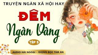 Truyện đời thực lôi cuốn: Đêm Ngàn Vàng Tập 5 - Giọng đọc Tâm An truyền cảm trầm ấm nghe cực thấm