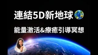 引導冥想：連結5D新地球，全面清理和療癒自身的能量，過渡並紮根於新地球，建構5D全新的生活