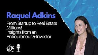 Raquel Adkins: From Startup to Real Estate Millions: Insights from an Entrepreneur & Investor