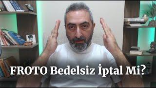 #froto %900 Bedelsiz İptal Mi?