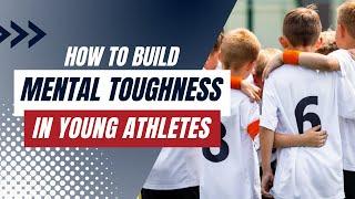 Building Mental Toughness in Young Athletes: Key Characteristics and Training